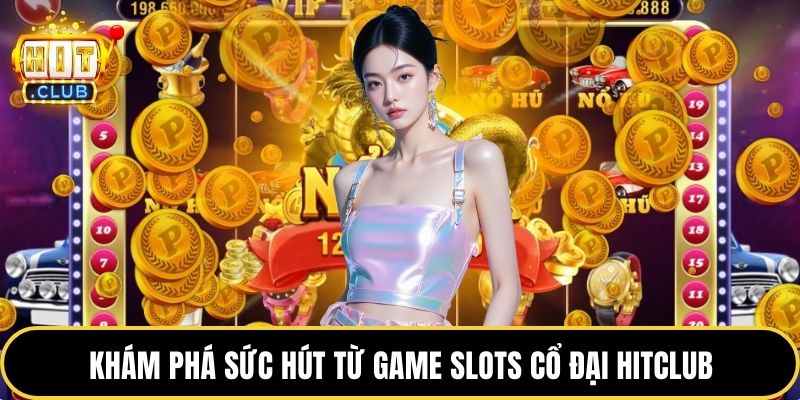 Khám phá sức hút từ game slots cổ đại HITCLUB